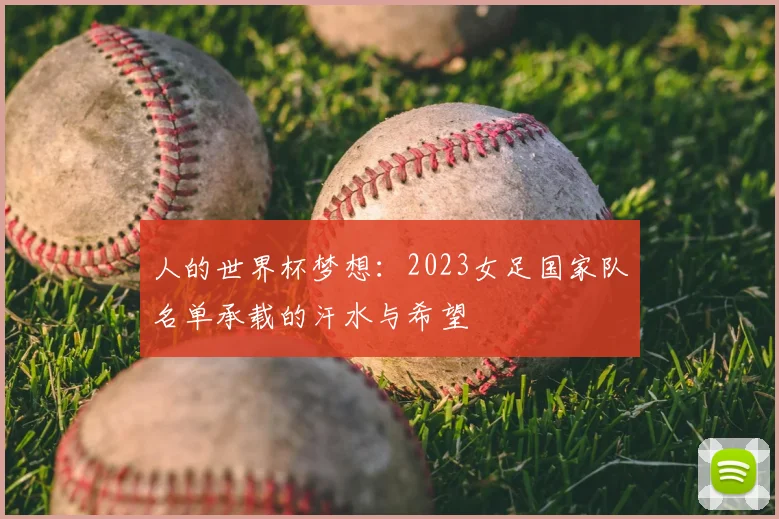 人的世界杯梦想:2023女足国家队名单承载的汗水与希望