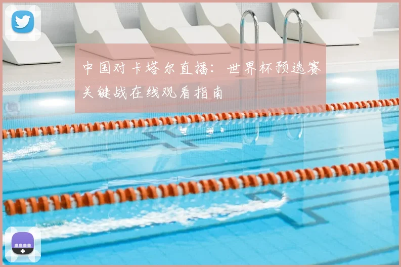 中国对卡塔尔直播:世界杯预选赛关键战在线观看指南