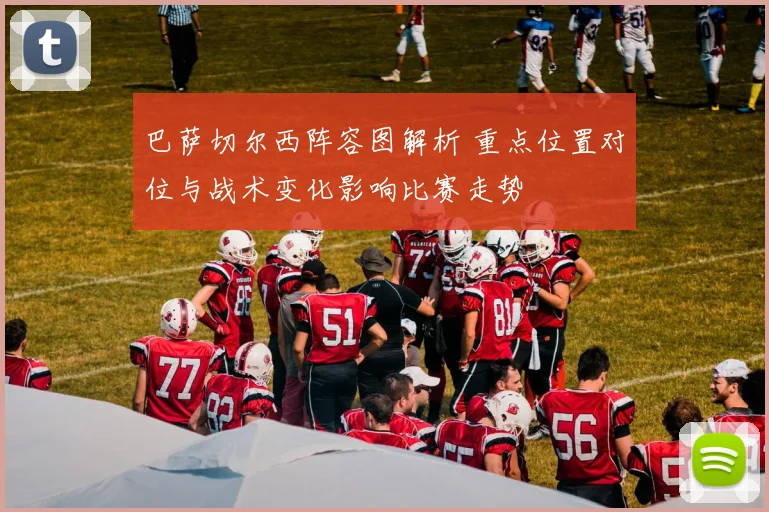 巴萨切尔西阵容图解析 重点位置对位与战术变化影响比赛走势