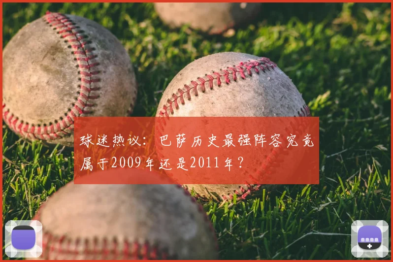 球迷热议：巴萨历史最强阵容究竟属于2009年还是2011年？